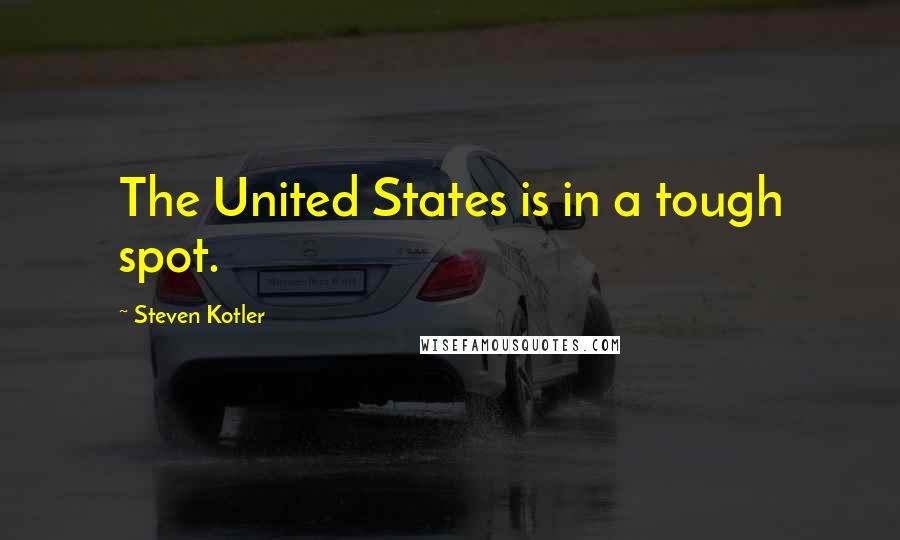 Steven Kotler Quotes: The United States is in a tough spot.