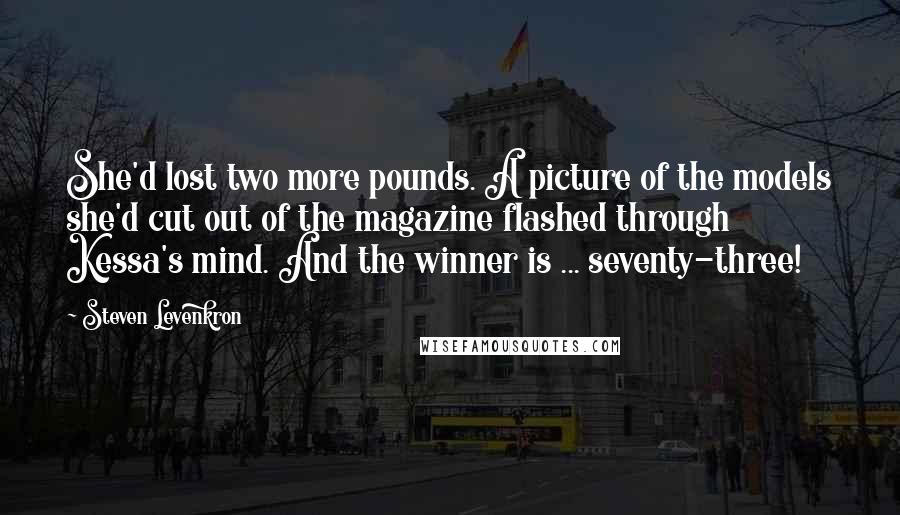 Steven Levenkron Quotes: She'd lost two more pounds. A picture of the models she'd cut out of the magazine flashed through Kessa's mind. And the winner is ... seventy-three!