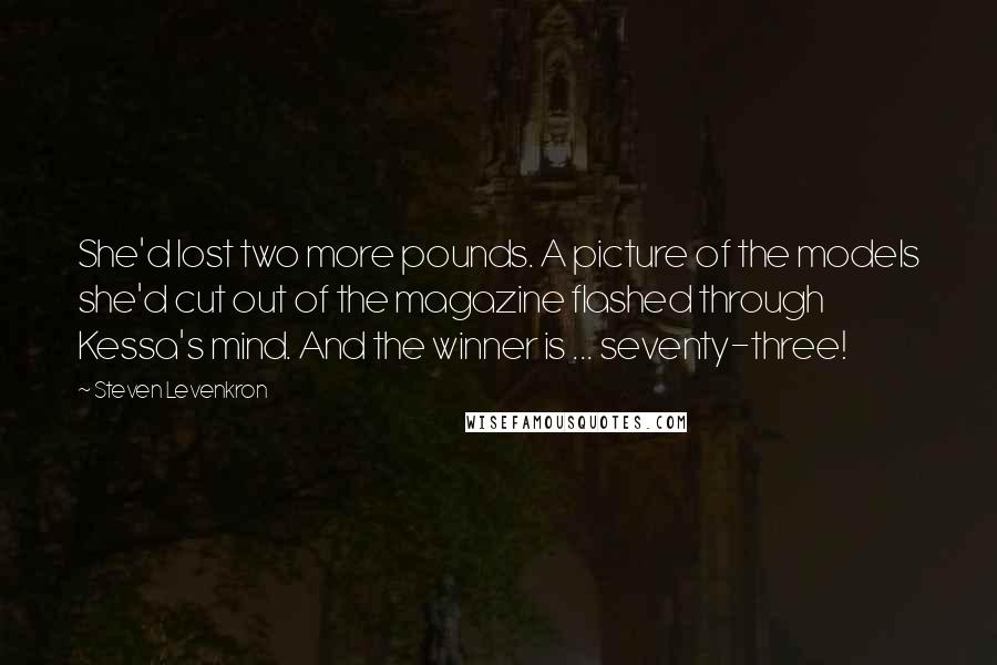 Steven Levenkron Quotes: She'd lost two more pounds. A picture of the models she'd cut out of the magazine flashed through Kessa's mind. And the winner is ... seventy-three!