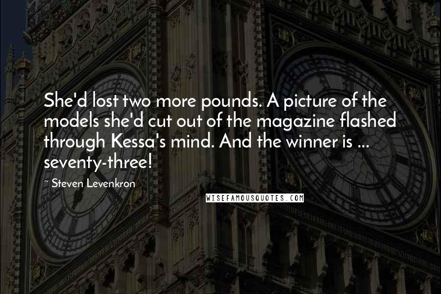 Steven Levenkron Quotes: She'd lost two more pounds. A picture of the models she'd cut out of the magazine flashed through Kessa's mind. And the winner is ... seventy-three!