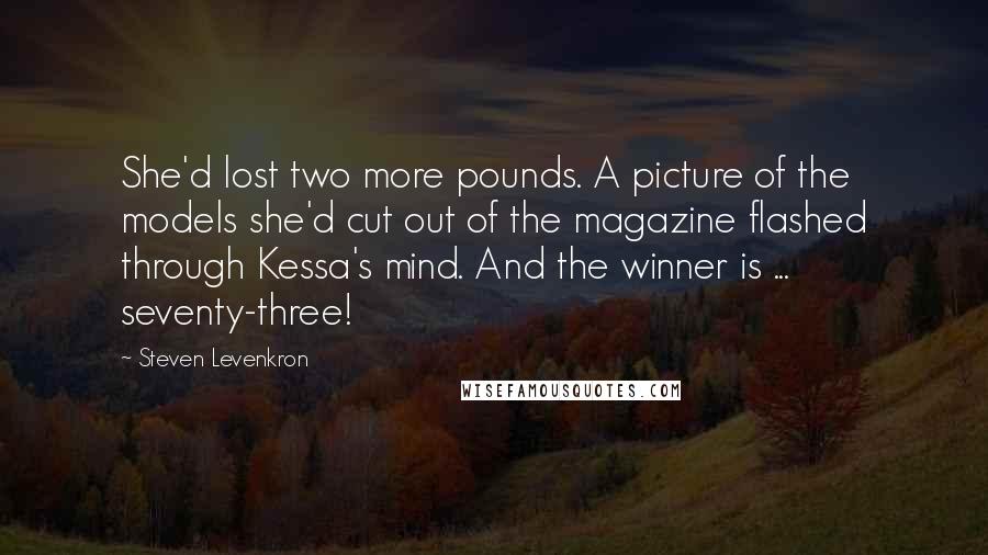 Steven Levenkron Quotes: She'd lost two more pounds. A picture of the models she'd cut out of the magazine flashed through Kessa's mind. And the winner is ... seventy-three!