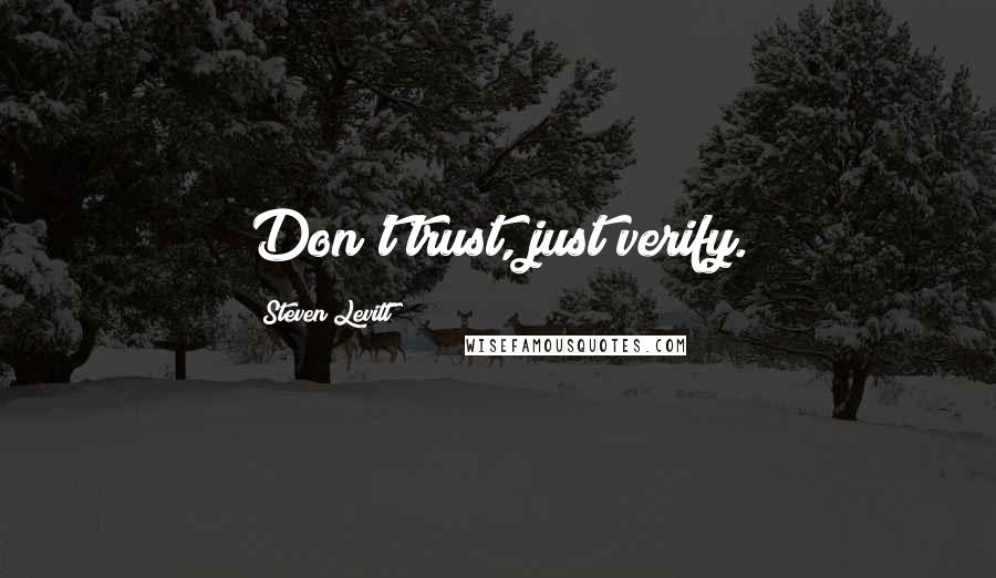 Steven Levitt Quotes: Don't trust, just verify.