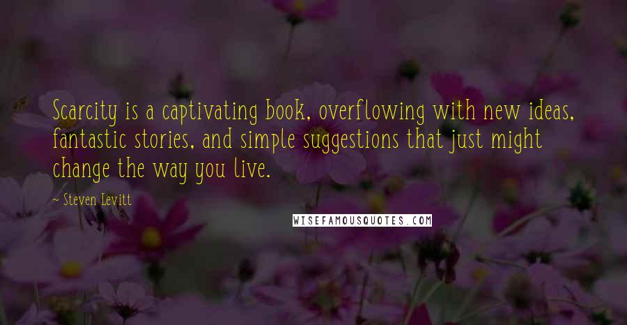 Steven Levitt Quotes: Scarcity is a captivating book, overflowing with new ideas, fantastic stories, and simple suggestions that just might change the way you live.