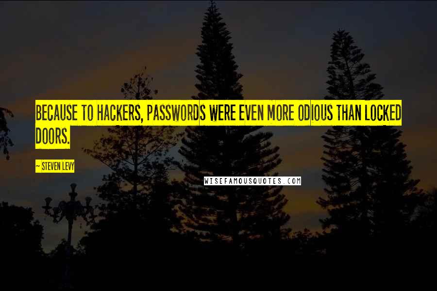 Steven Levy Quotes: Because to hackers, passwords were even more odious than locked doors.