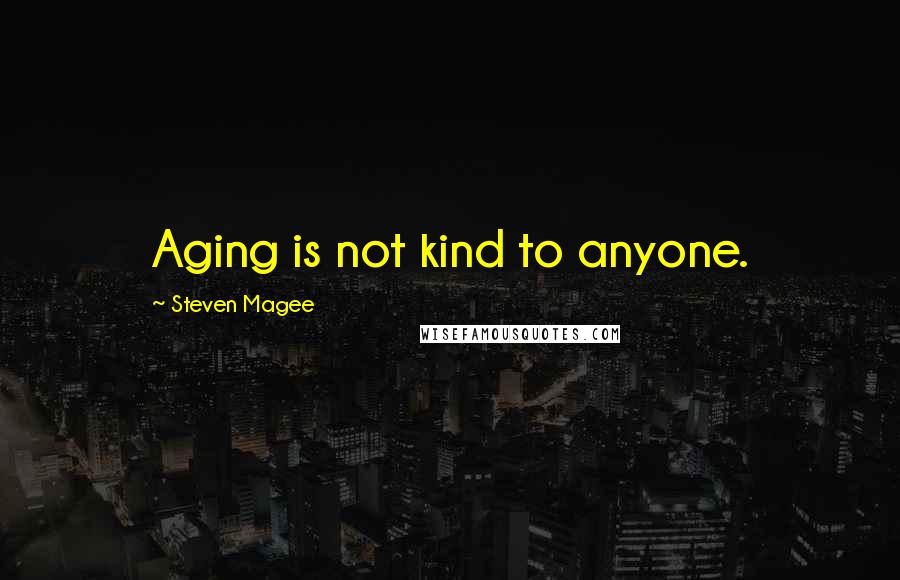 Steven Magee Quotes: Aging is not kind to anyone.