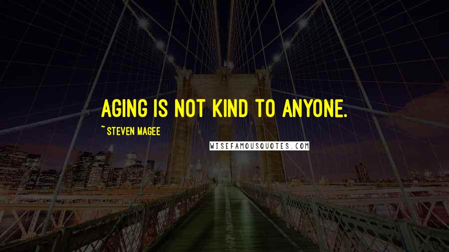 Steven Magee Quotes: Aging is not kind to anyone.