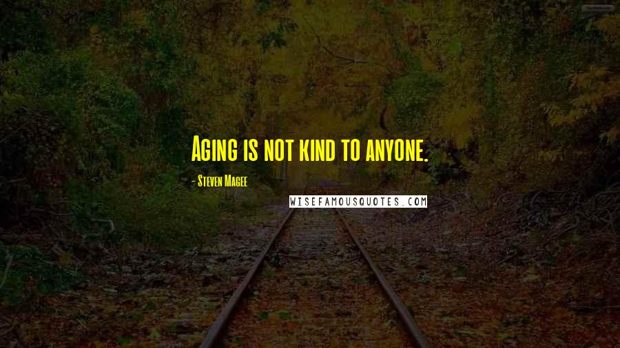 Steven Magee Quotes: Aging is not kind to anyone.