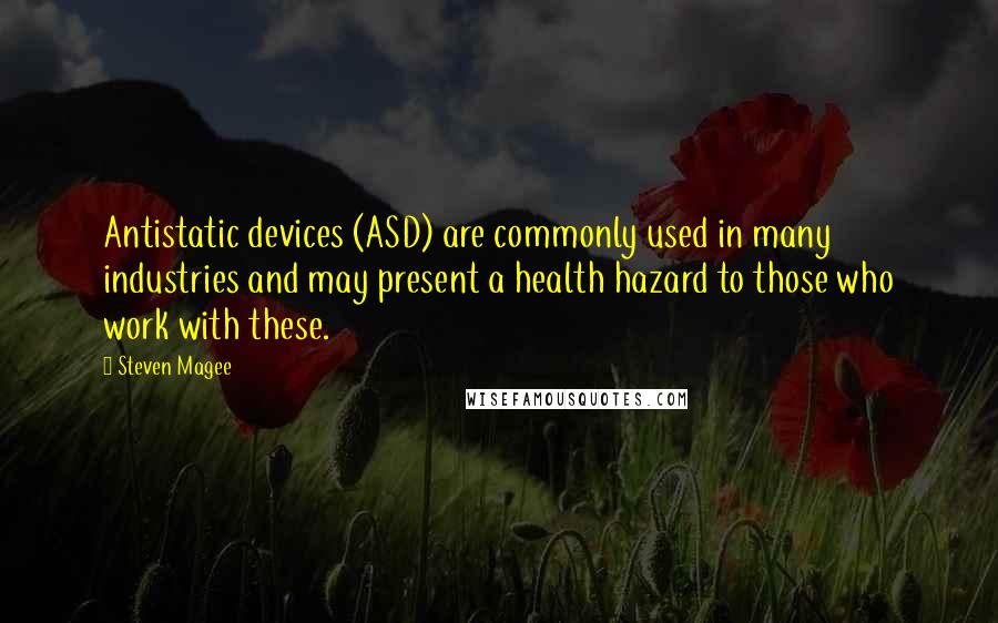 Steven Magee Quotes: Antistatic devices (ASD) are commonly used in many industries and may present a health hazard to those who work with these.