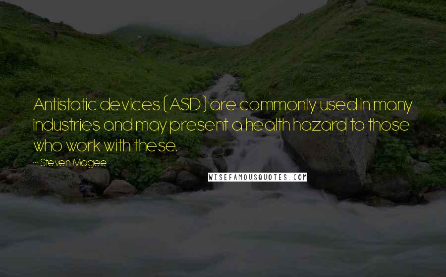 Steven Magee Quotes: Antistatic devices (ASD) are commonly used in many industries and may present a health hazard to those who work with these.