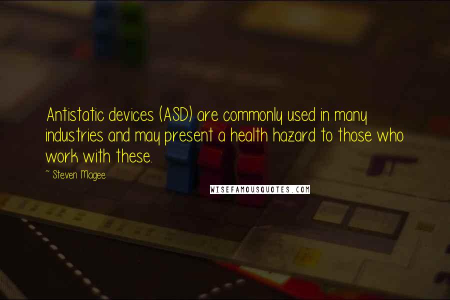 Steven Magee Quotes: Antistatic devices (ASD) are commonly used in many industries and may present a health hazard to those who work with these.