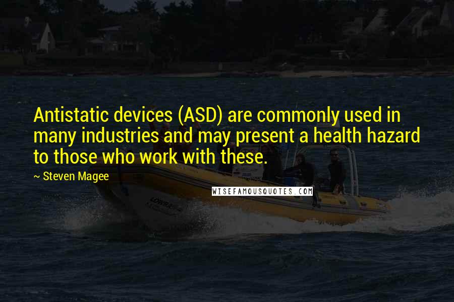 Steven Magee Quotes: Antistatic devices (ASD) are commonly used in many industries and may present a health hazard to those who work with these.