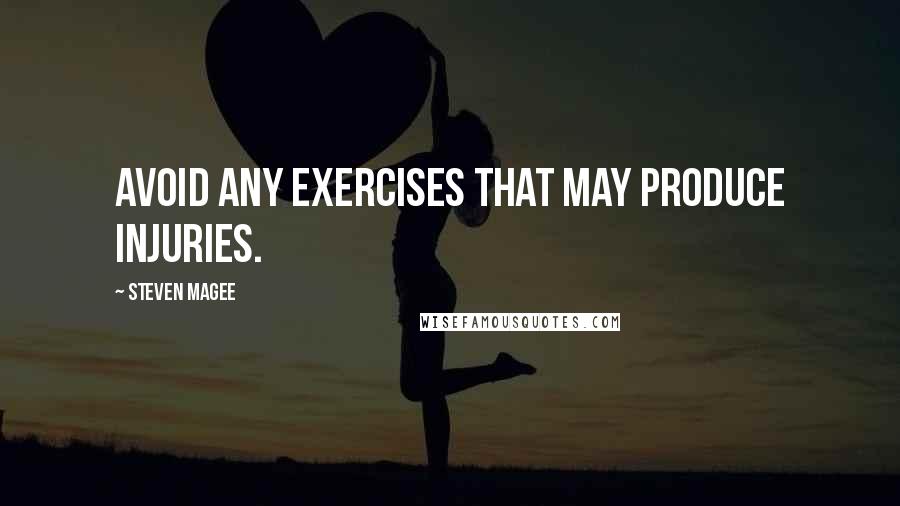 Steven Magee Quotes: Avoid any exercises that may produce injuries.