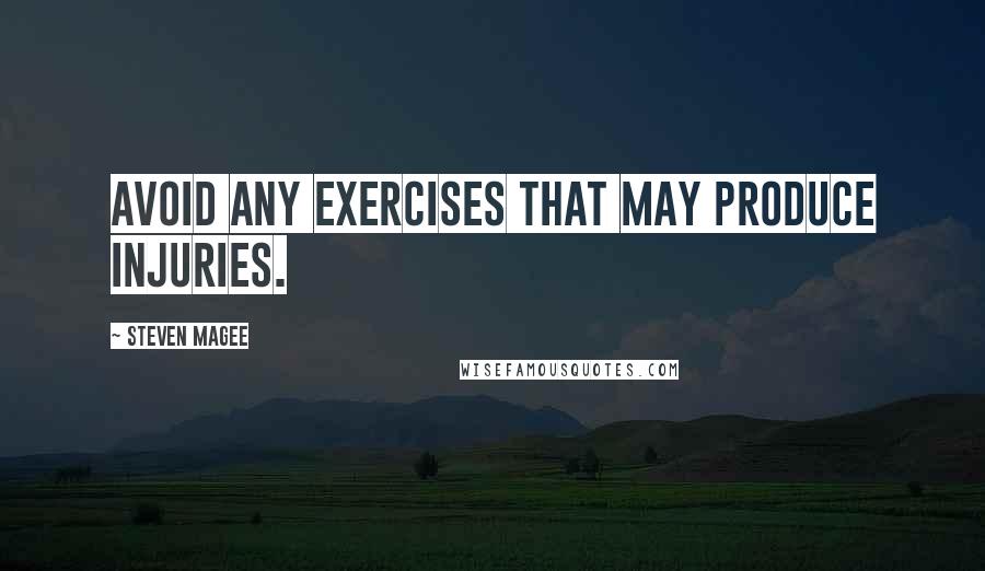 Steven Magee Quotes: Avoid any exercises that may produce injuries.