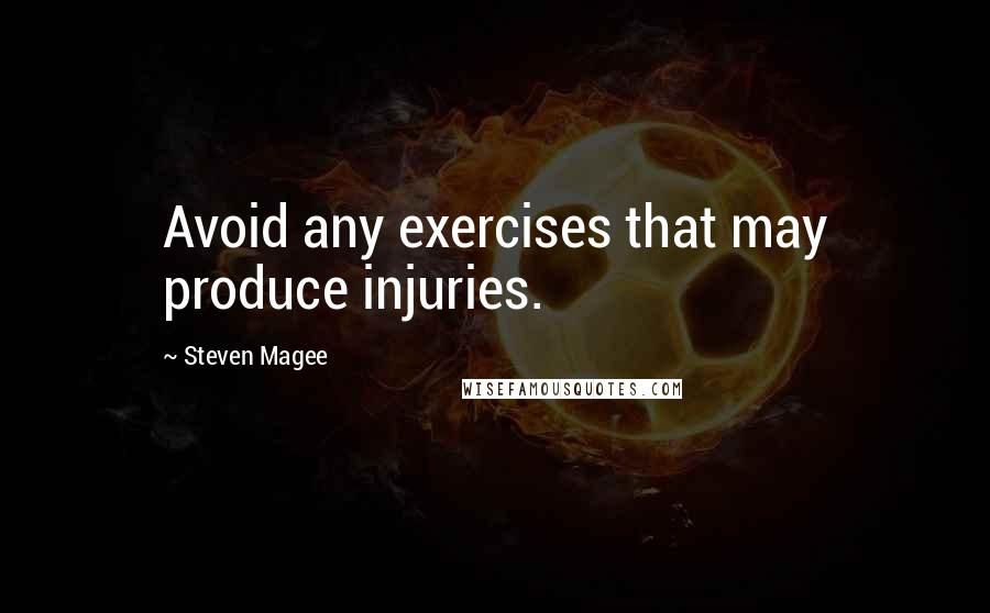 Steven Magee Quotes: Avoid any exercises that may produce injuries.