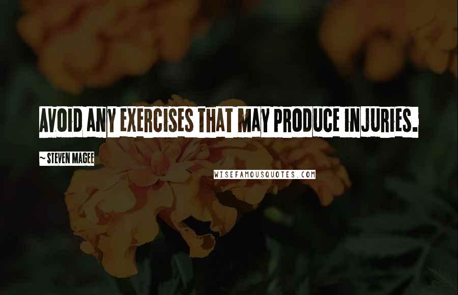 Steven Magee Quotes: Avoid any exercises that may produce injuries.