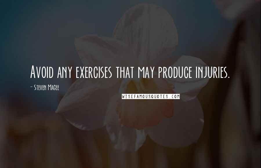 Steven Magee Quotes: Avoid any exercises that may produce injuries.