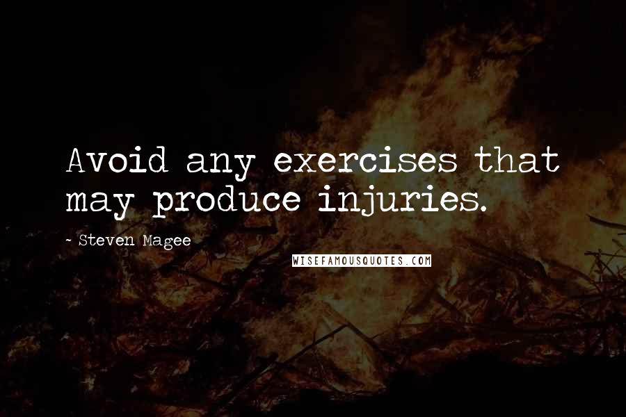 Steven Magee Quotes: Avoid any exercises that may produce injuries.