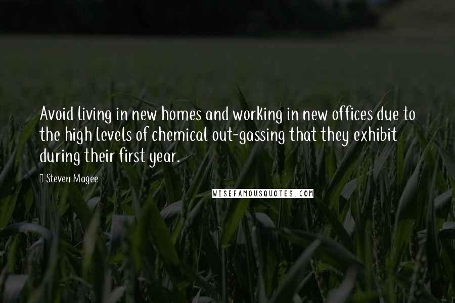 Steven Magee Quotes: Avoid living in new homes and working in new offices due to the high levels of chemical out-gassing that they exhibit during their first year.