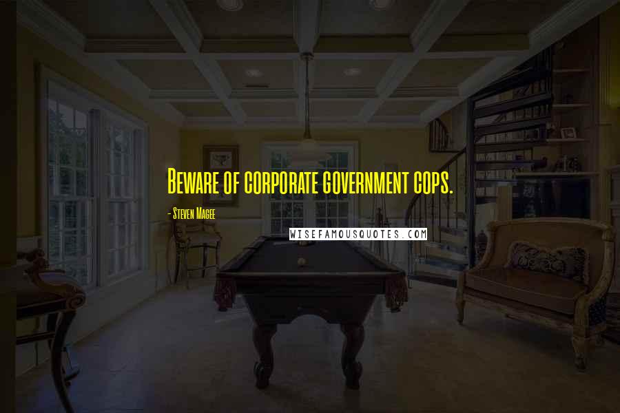 Steven Magee Quotes: Beware of corporate government cops.