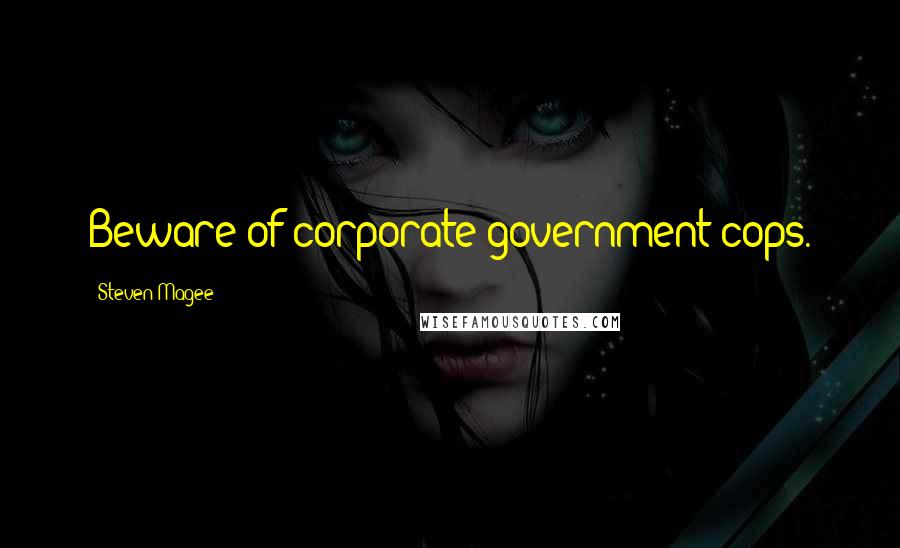 Steven Magee Quotes: Beware of corporate government cops.