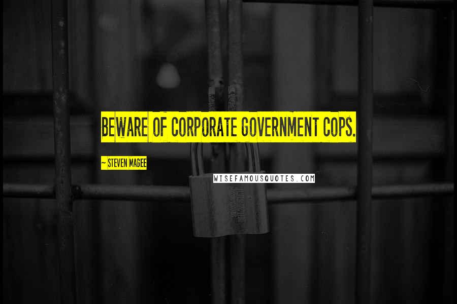 Steven Magee Quotes: Beware of corporate government cops.