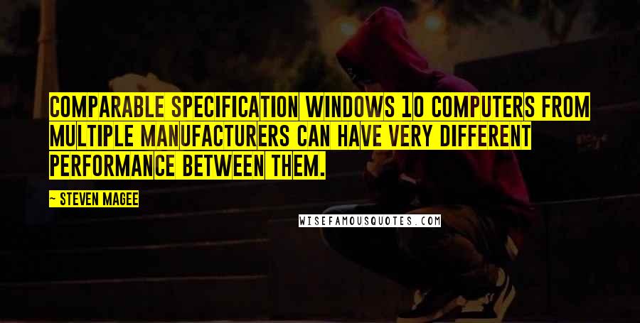 Steven Magee Quotes: Comparable specification Windows 10 computers from multiple manufacturers can have very different performance between them.