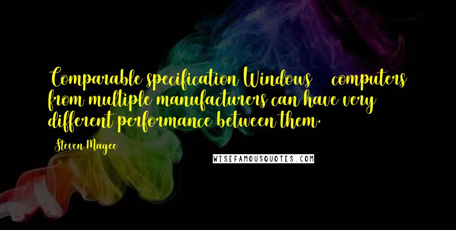 Steven Magee Quotes: Comparable specification Windows 10 computers from multiple manufacturers can have very different performance between them.