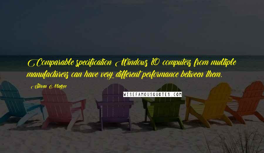 Steven Magee Quotes: Comparable specification Windows 10 computers from multiple manufacturers can have very different performance between them.