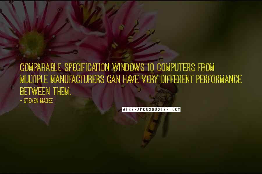 Steven Magee Quotes: Comparable specification Windows 10 computers from multiple manufacturers can have very different performance between them.