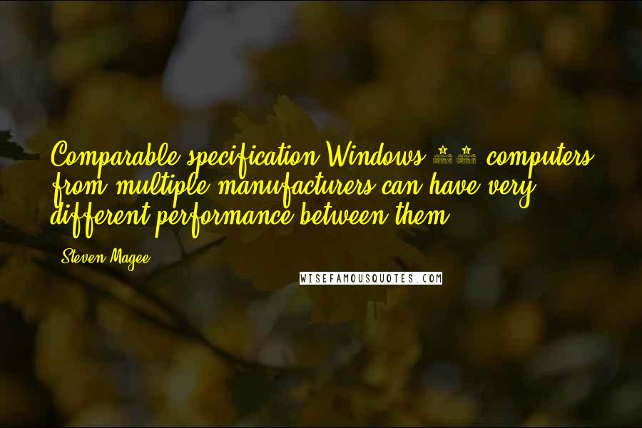 Steven Magee Quotes: Comparable specification Windows 10 computers from multiple manufacturers can have very different performance between them.