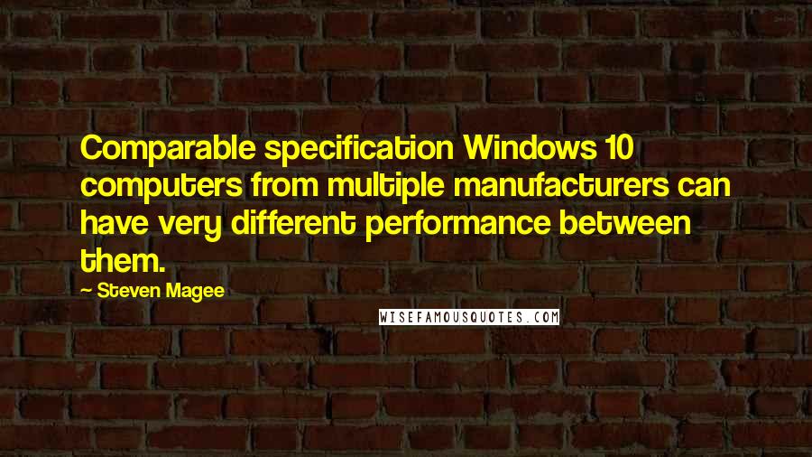 Steven Magee Quotes: Comparable specification Windows 10 computers from multiple manufacturers can have very different performance between them.