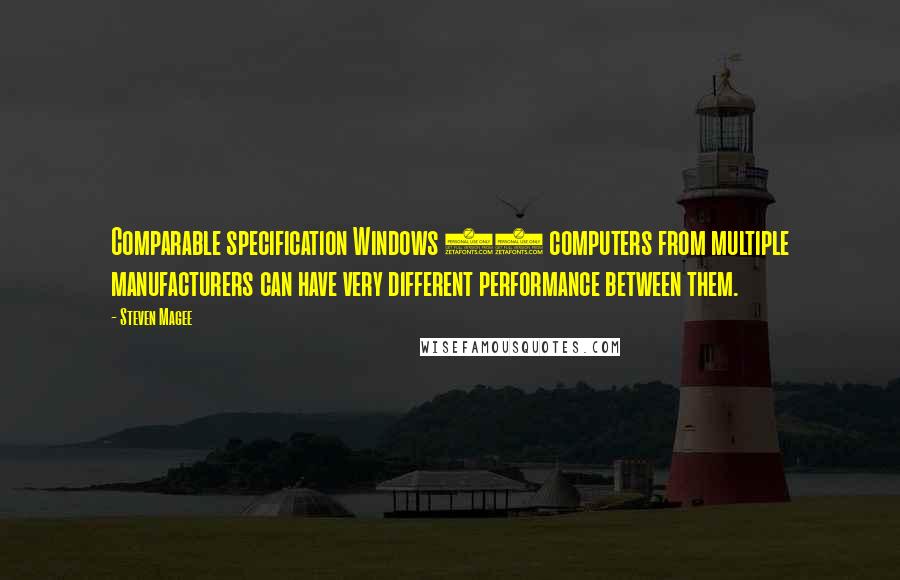 Steven Magee Quotes: Comparable specification Windows 10 computers from multiple manufacturers can have very different performance between them.