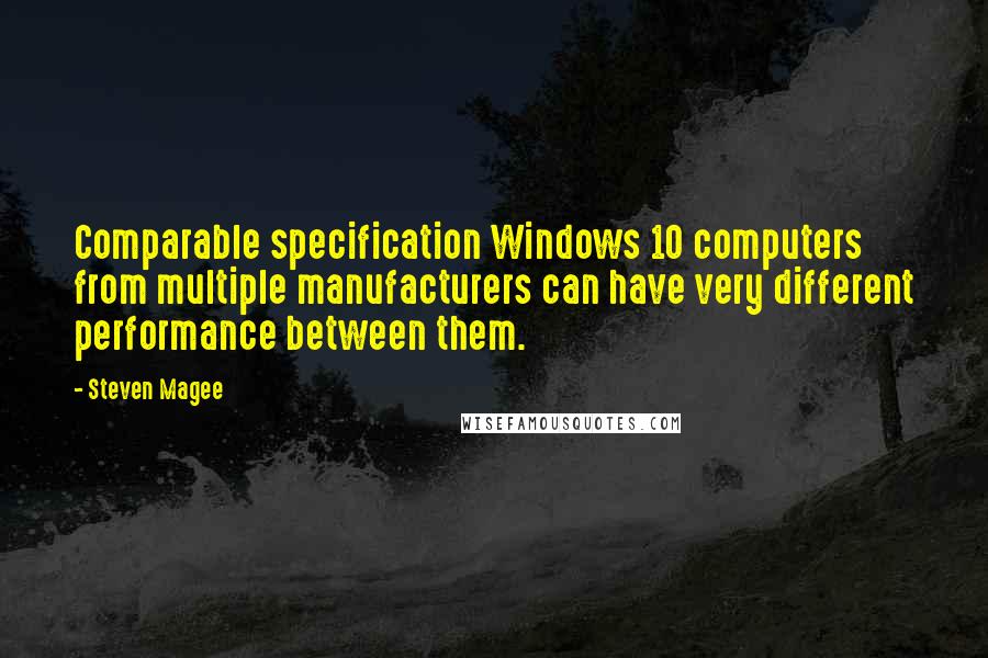 Steven Magee Quotes: Comparable specification Windows 10 computers from multiple manufacturers can have very different performance between them.