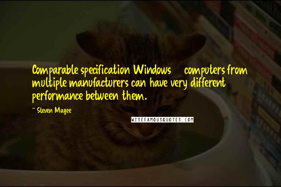 Steven Magee Quotes: Comparable specification Windows 10 computers from multiple manufacturers can have very different performance between them.