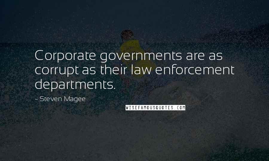 Steven Magee Quotes: Corporate governments are as corrupt as their law enforcement departments.