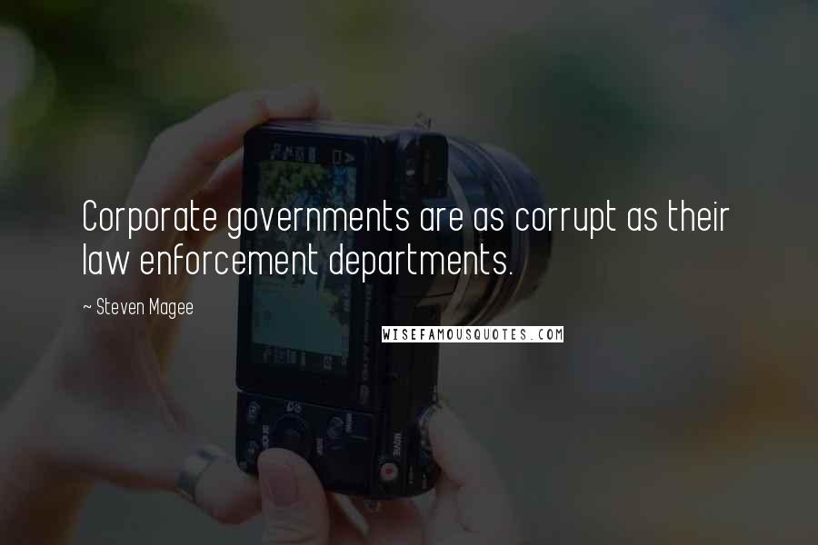 Steven Magee Quotes: Corporate governments are as corrupt as their law enforcement departments.