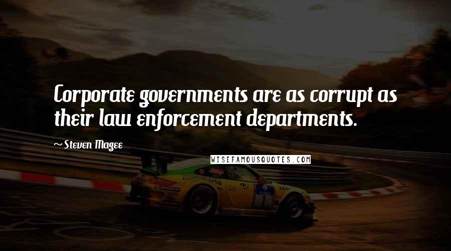 Steven Magee Quotes: Corporate governments are as corrupt as their law enforcement departments.