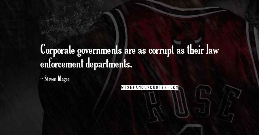 Steven Magee Quotes: Corporate governments are as corrupt as their law enforcement departments.