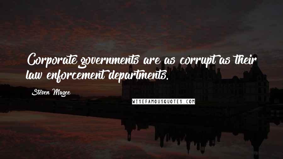 Steven Magee Quotes: Corporate governments are as corrupt as their law enforcement departments.