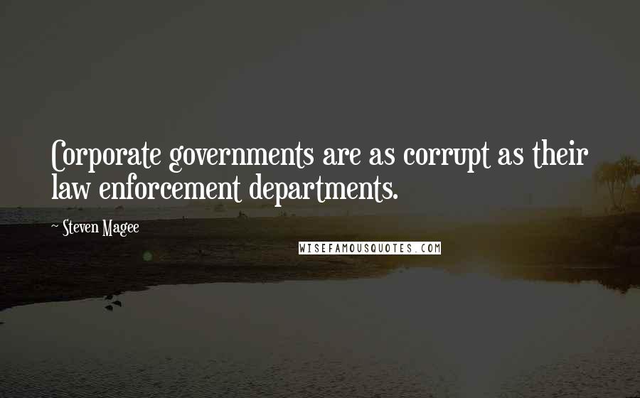 Steven Magee Quotes: Corporate governments are as corrupt as their law enforcement departments.