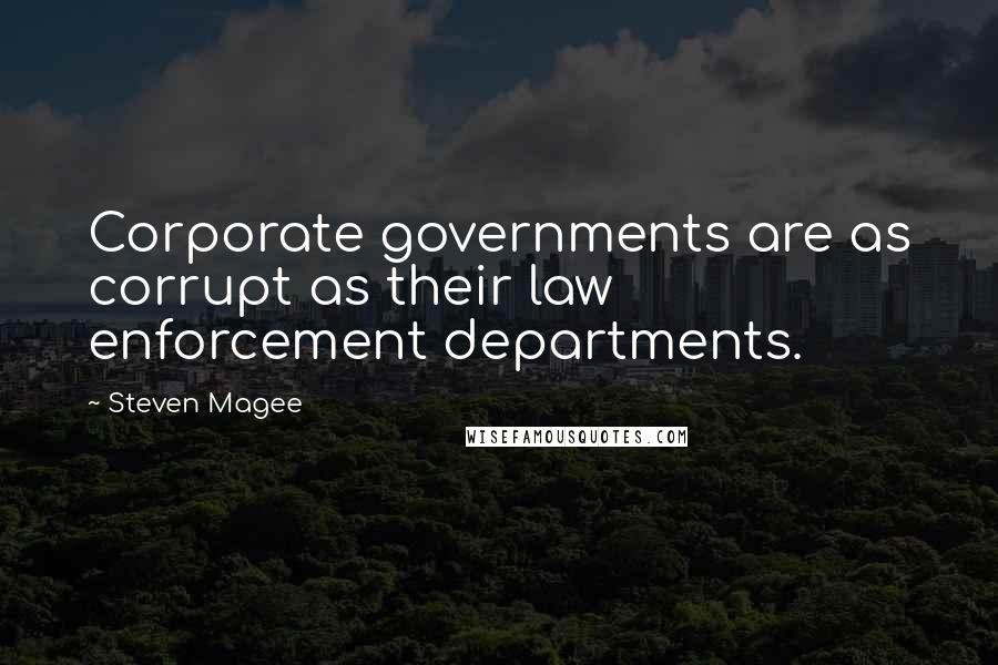 Steven Magee Quotes: Corporate governments are as corrupt as their law enforcement departments.