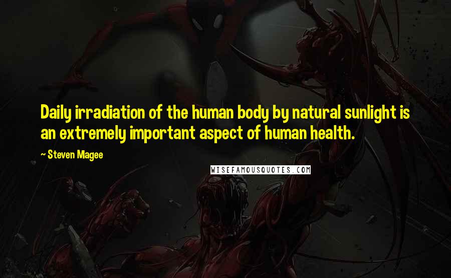 Steven Magee Quotes: Daily irradiation of the human body by natural sunlight is an extremely important aspect of human health.