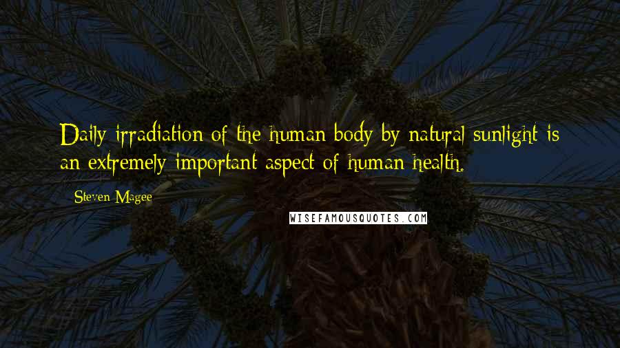 Steven Magee Quotes: Daily irradiation of the human body by natural sunlight is an extremely important aspect of human health.