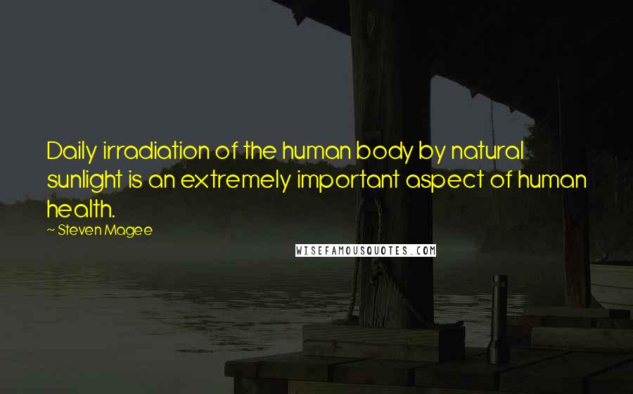 Steven Magee Quotes: Daily irradiation of the human body by natural sunlight is an extremely important aspect of human health.