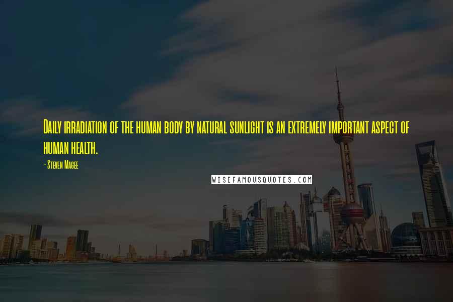 Steven Magee Quotes: Daily irradiation of the human body by natural sunlight is an extremely important aspect of human health.