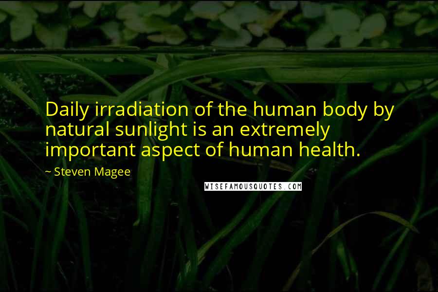 Steven Magee Quotes: Daily irradiation of the human body by natural sunlight is an extremely important aspect of human health.