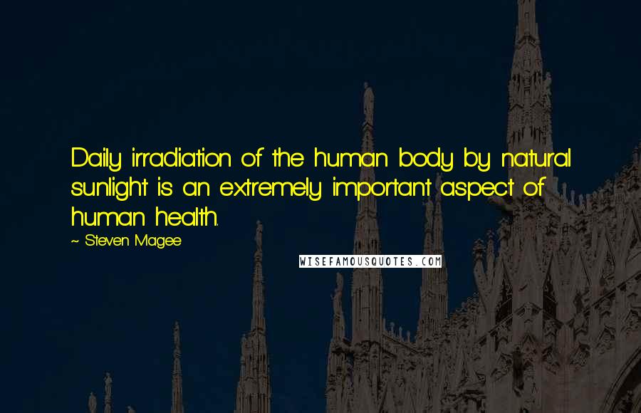 Steven Magee Quotes: Daily irradiation of the human body by natural sunlight is an extremely important aspect of human health.