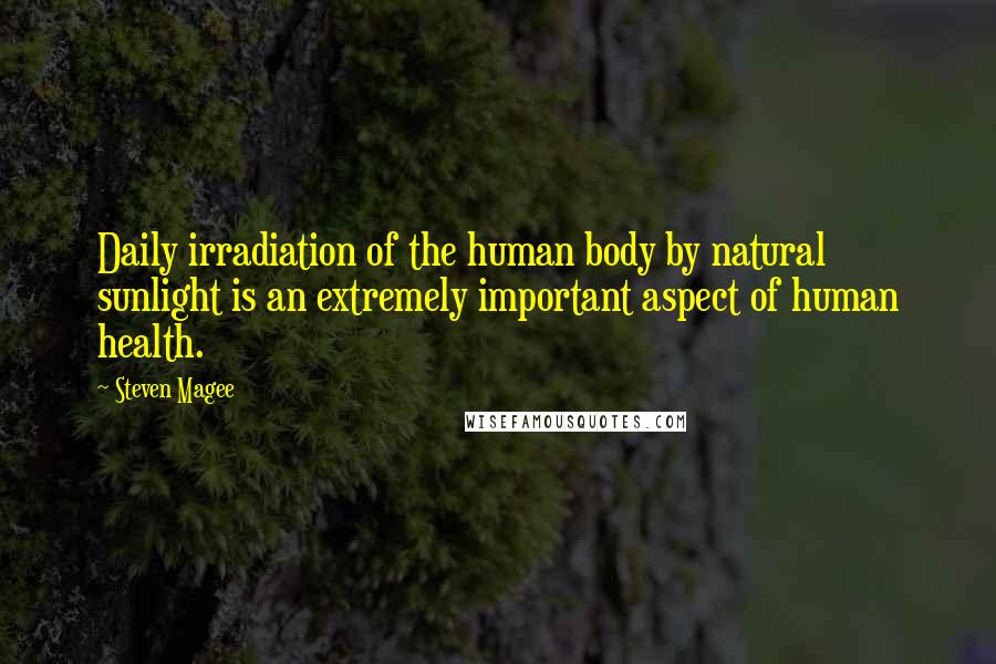 Steven Magee Quotes: Daily irradiation of the human body by natural sunlight is an extremely important aspect of human health.