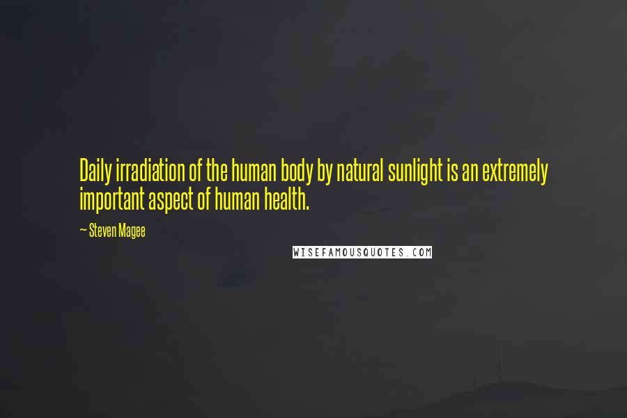 Steven Magee Quotes: Daily irradiation of the human body by natural sunlight is an extremely important aspect of human health.