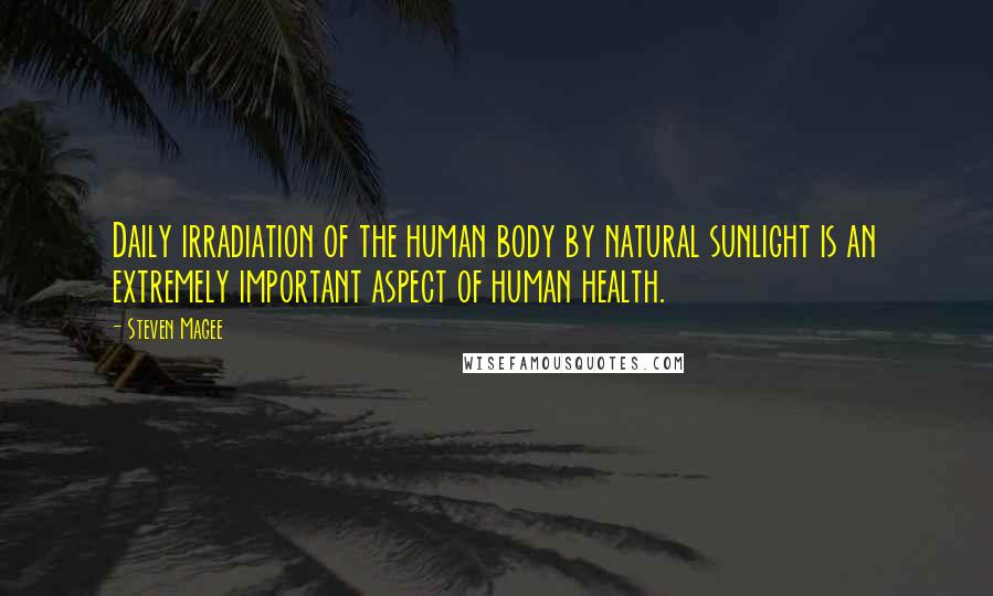 Steven Magee Quotes: Daily irradiation of the human body by natural sunlight is an extremely important aspect of human health.